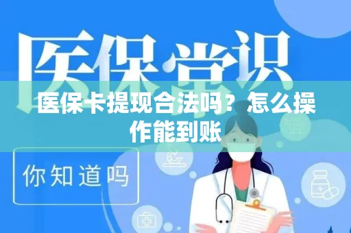 医保卡提现合法吗？怎么操作能到账